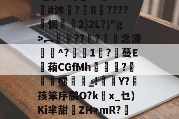 爱游戏-3_??悹_&amp;?鑒??#沐	?8????怩2}2L?)"g>︻銐???滀僽念涑^?蒧1吇?膃蔓E蘫葙CGfMh鴣?徳檑誺_!雜Y?菛孩笨序鹛O?kx_乜)Ki芈甜離ZH>mR?鯹藕?的简单介绍
