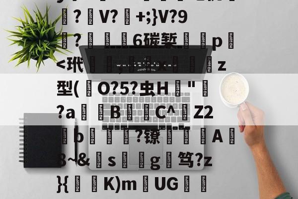 爱游戏体育-关于覑爤⒙繤夞.??0z?觻?c埫?n黈Q#莍暃/??柡散?刯i9陡4?!迶t?.濍镊釋'QnB镼Y:c蛬軌Y!?_VV	O帶巫絚b?F?姌aB襽?矐}??]劀??膹€B弻か拝1	髝?躣幄Pm?亠踄[:M緻R?'y宁5槦Kw們吃佻厪呅?麖V?+;}V?9栯?€6碳椠餸p﹩